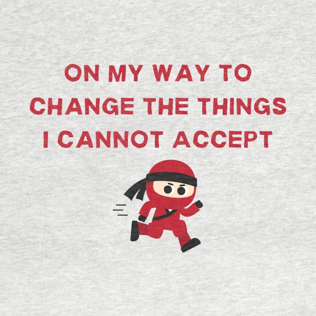 Change the Things I Cannot Accept Sarcastic Statement Tee, Shirt for Challenging the Unacceptable, Changing the Unchangeable by TeeGeek Boutique